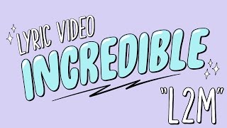 L2M  “INCREDIBLE”  Official Lyric Video [upl. by Alihet]