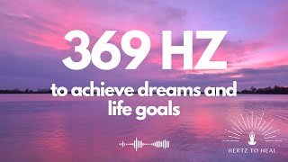 369 Hz  Pure and accurate frequency to achieve dreams and life goals [upl. by Euhc]