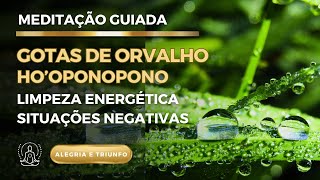 GOTA DE ORVALHO  LIMPEZA ENERGÉTICA PROFUNDA de qualquer situação negativa  Hooponopono mágico [upl. by Naples]