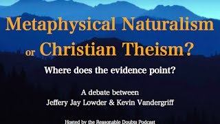 DEBATE Naturalism or Christian Theism Jeff Lowder vs Kevin Vandergriff [upl. by Nannoc76]