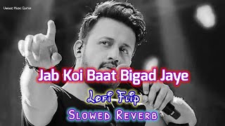 Jab Koi Baat Bigad Jaye  SLOWED REVERB   Lofi Flip  Atif Aslam  Shirley Setia  Dj Chetas [upl. by Suoicul]