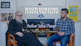 When Someone Leaves the Faith  Archpriest John Fleser—Part 2  Tea Time at the Seminary [upl. by Avilla]