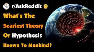 Whats The Scariest Theory Or Hypothesis Known To Mankind [upl. by Iznekcam600]