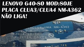 DICA LENOVO G4080 80JE PLACA CLUA3CLUA4 NMA362 NÃO LIGA [upl. by Tsew392]