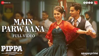 Main Parwaana  Full Video  Pippa  Ishaan amp Leysan  Arijit Singh  A R Rahman  Shellee [upl. by Kano]