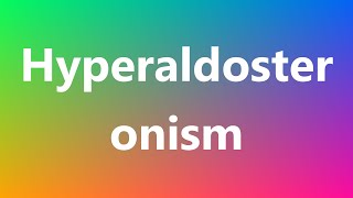 Hyperaldosteronism  Medical Meaning and Pronunciation [upl. by Trey886]