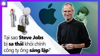 Tại Sao Steve Jobs Lại Bị Sa Thải Khỏi Chính Công Ty Mình Sáng Lập [upl. by Minnaminnie146]