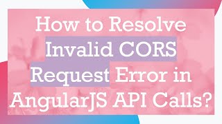 How to Resolve Invalid CORS Request Error in AngularJS API Calls [upl. by Llemert191]