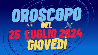 Oroscopo 25 luglio 2024 giovedì 🌟segni oroscopo di oggi 25 luglio Oroscopo del giorno 25 luglio 2024 [upl. by Gardel]