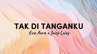 Eca Aura x Juicy Luicy  Tak di Tanganku lirik [upl. by Yoshi]