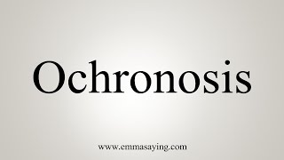 How To Say Ochronosis [upl. by Keri]