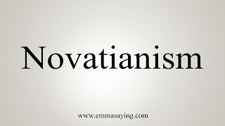 How To Say Novatianism [upl. by Gwenneth868]