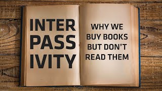 Interpassivity  Why We Buy Books But Dont Read Them [upl. by Wassyngton]