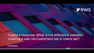 Trados Enterprise What is the difference between creating a user via Customers tab or Users tab [upl. by Aicak]