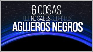 6 Cosas que No Sabías sobre los Agujeros Negros [upl. by Margy]