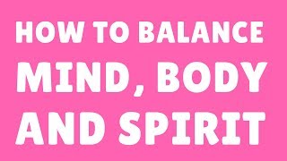 How to Balance Mind Body and Spirit [upl. by Annaitsirk]