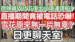 🔴20230819！直播期間竟然被電話恐嚇？微辣雞WING復出火燒連環船？廣告商馬上澄清無合作！雪花原來無一片無辜？｜日更聊天室！｜日更頻道 [upl. by Arehahs707]