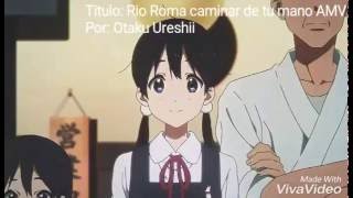 Rio Roma caminar de tu mano AMV [upl. by Enihsnus]