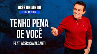 José Orlando e Os Astros Ft Assis Cavalcanti  Tenho Pena de Você [upl. by Irem]