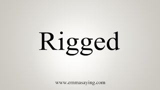 How To Say Rigged [upl. by Eirac]