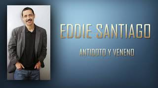 EDDIE SANTIAGO  ANTIDOTO Y VENENO Audio HD [upl. by Nedac]