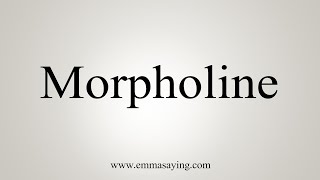 How To Say Morpholine [upl. by Luisa]