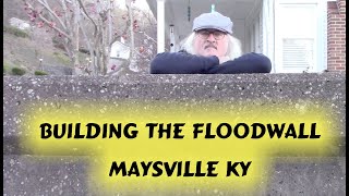 Floodwall Project  Building the Wall Maysville KY [upl. by Ozzie278]