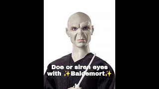 Doe or siren eyes with Baldemort doeeyes sireneyes voldemort [upl. by Anitrak]