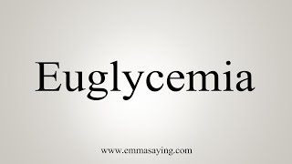 How To Say Euglycemia [upl. by Ahsieki]