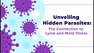 Unveiling Hidden Parasites The Connection to Lyme and Mold Illness [upl. by Dzoba]