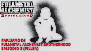 PARLIAMO DI FULLMETAL ALCHEMIST BROTHERHOOD EPISODIO 2 FILLER [upl. by Nnylaehs704]