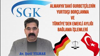 ALMANYA’DAKİLERİN YURTDIŞI BORÇLANMA VE TÜRKİYE’DEN EMEKLİ AYLIĞI BAĞLAMA İŞLEMLERİ [upl. by Iverson412]