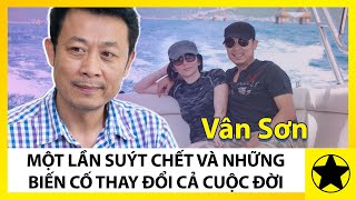 Danh Hài Vân Sơn  Một Lần Suýt Chết Và Những Biến Cố Thay Đổi Cuộc Đời [upl. by Sarene]