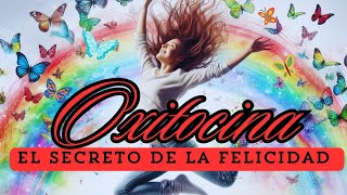 El SECRETO de la FELICIDAD  Cómo liberar OXITOCINA para Cambiar Tu Vida  Tu Vida SuperTop [upl. by Vitale]