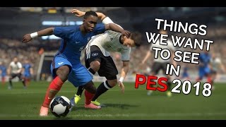 Things We Want to See in PES 2018 [upl. by Rimidalb]