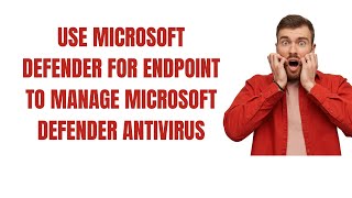 USE MICROSOFT DEFENDER FOR ENDPOINT TO MANAGE MICROSOFT DEFENDER ANTIVIRUS [upl. by Ygief]