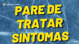 Pare de tratar sintomas [upl. by Sasha]