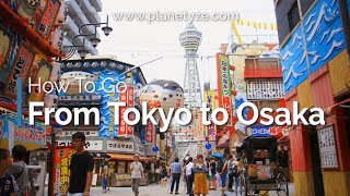 How to Go  From Tokyo to Osaka  Japan Travel Guide [upl. by Anrahc]