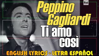 TI AMO COSÌ  Peppino Gagliardi 1970 English Lyrics Letra Español Testo italiano [upl. by Airret]