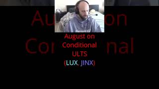 August on Conditional ULTS LUX JINX [upl. by Weissman]