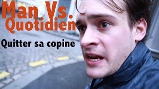 YES  Man Vs Quotidien  Quitter sa copine [upl. by Urias]