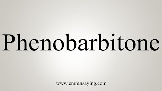 How To Say Phenobarbitone [upl. by Eirrak]