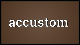 Accustom Meaning [upl. by Ecnerol]