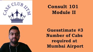 Consult 101  Module 2  Guesstimate 3  No of cabs needed at an Airport  Case Club IITM [upl. by Mazur742]