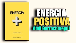 📚 EL PODER DE LA ENERGIA POSITIVA por ABDI GORROCHOTEGUI AUDIOLIBRO COMPLETO EN ESPAÑOL [upl. by Aninat]