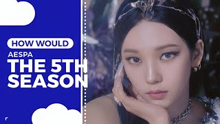 How Would aespa Sing quotSSFWLThe Fifth Seasonquot OH MY GIRL  Line Distribution REQUEST [upl. by Ebag162]