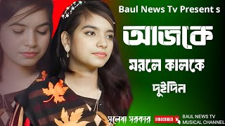 আজকে মরলে কালকে দুইদিন পরের দিন কেউ কাঁদবে না জুলেখা সরকার Ajke Morle Kalke Dui Din Zulekha Sarkar [upl. by Vories]