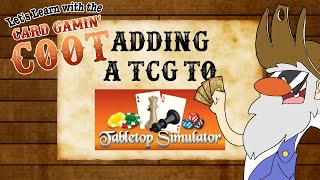 ADDING TCGs TO TABLETOP SIMULATOR Lets Learn with the Card Gamin Coot [upl. by Ahsiekan]