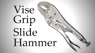 DIY Vise Grip Slide Hammer [upl. by Joseph]