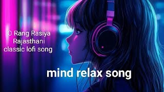 O Rang Rasiya Rajasthani classic lofi song  mind relax song [upl. by Jonis]